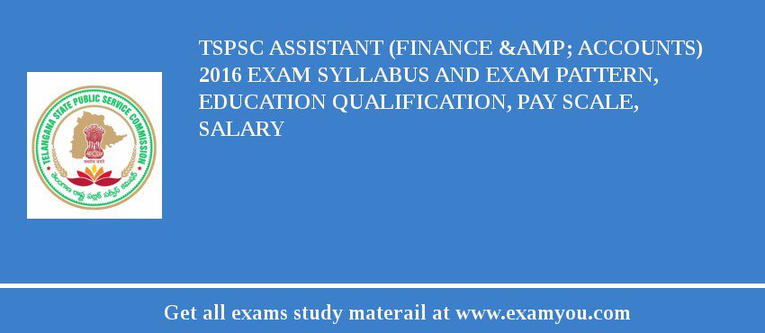 TSPSC Assistant (Finance & Accounts) 2018 Exam Syllabus And Exam Pattern, Education Qualification, Pay scale, Salary