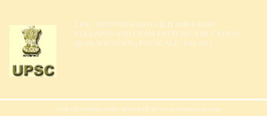 UPSC Doctor (GDO) GR.II 2018 Exam Syllabus And Exam Pattern, Education Qualification, Pay scale, Salary