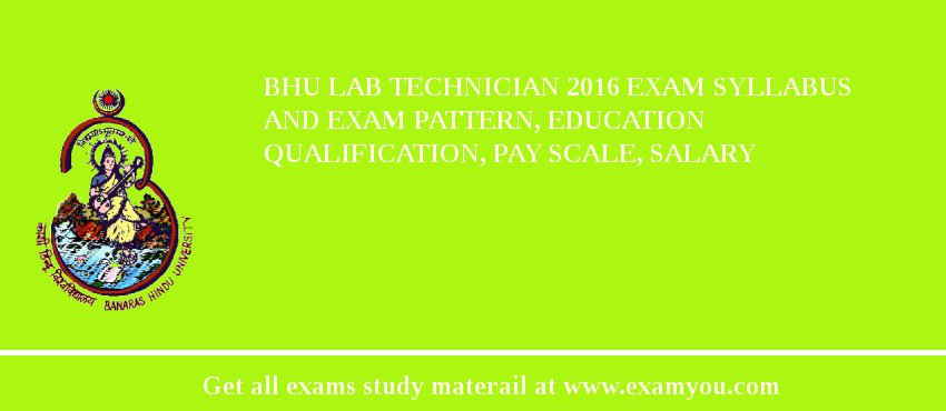 BHU Lab Technician 2018 Exam Syllabus And Exam Pattern, Education Qualification, Pay scale, Salary