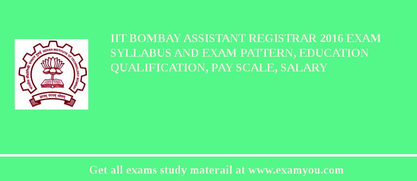IIT Bombay Assistant Registrar 2018 Exam Syllabus And Exam Pattern, Education Qualification, Pay scale, Salary