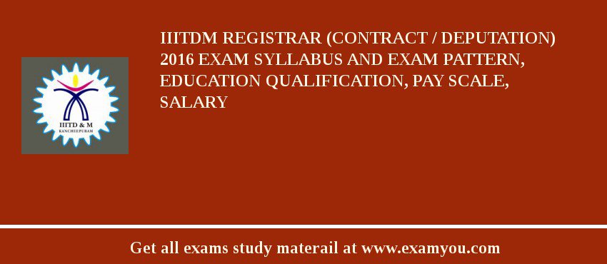 IIITDM Registrar (Contract / Deputation) 2018 Exam Syllabus And Exam Pattern, Education Qualification, Pay scale, Salary