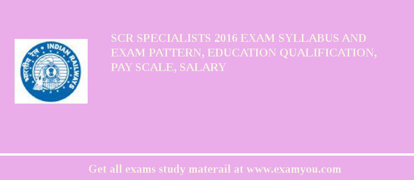 SCR Specialists 2018 Exam Syllabus And Exam Pattern, Education Qualification, Pay scale, Salary