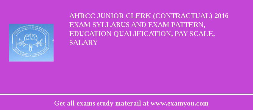 AHRCC Junior Clerk (contractual) 2018 Exam Syllabus And Exam Pattern, Education Qualification, Pay scale, Salary