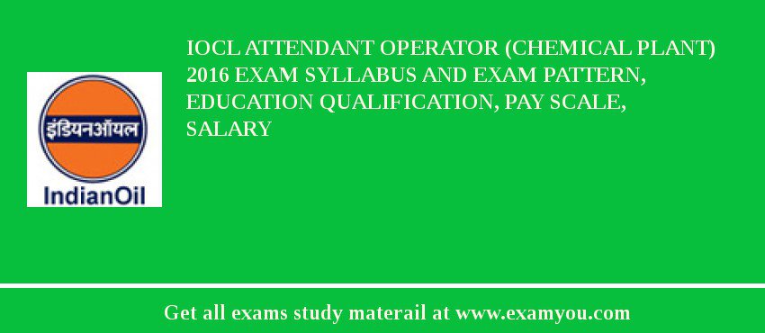 IOCL Attendant Operator (Chemical Plant) 2018 Exam Syllabus And Exam Pattern, Education Qualification, Pay scale, Salary
