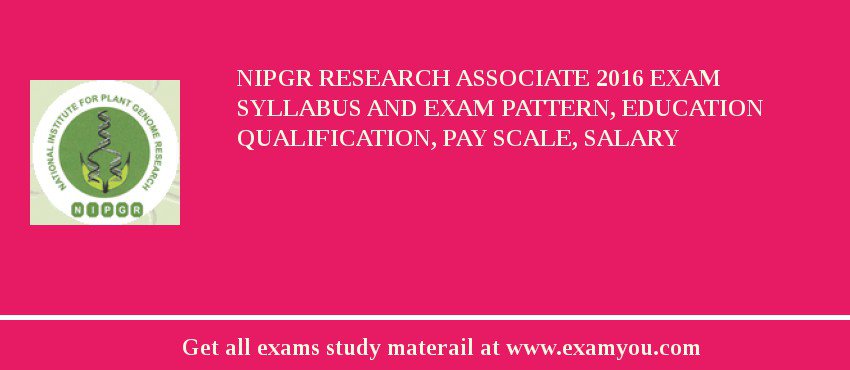 NIPGR Research Associate 2018 Exam Syllabus And Exam Pattern, Education Qualification, Pay scale, Salary