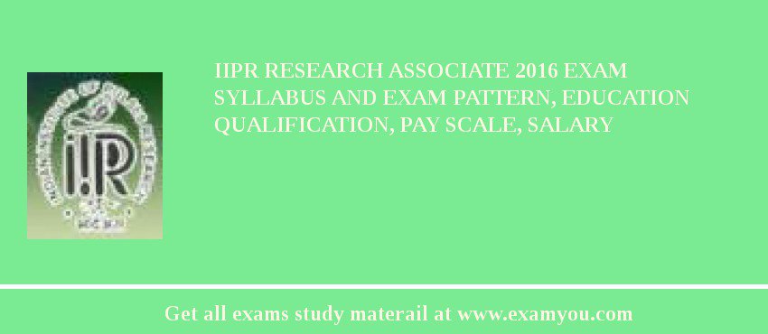 IIPR Research Associate 2018 Exam Syllabus And Exam Pattern, Education Qualification, Pay scale, Salary