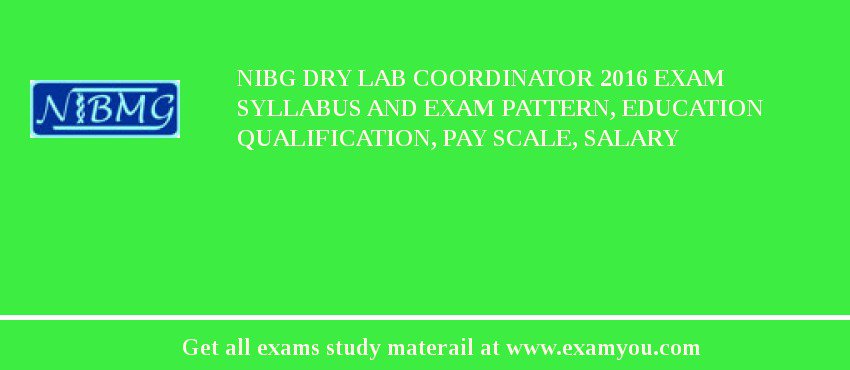 NIBG Dry Lab Coordinator 2018 Exam Syllabus And Exam Pattern, Education Qualification, Pay scale, Salary