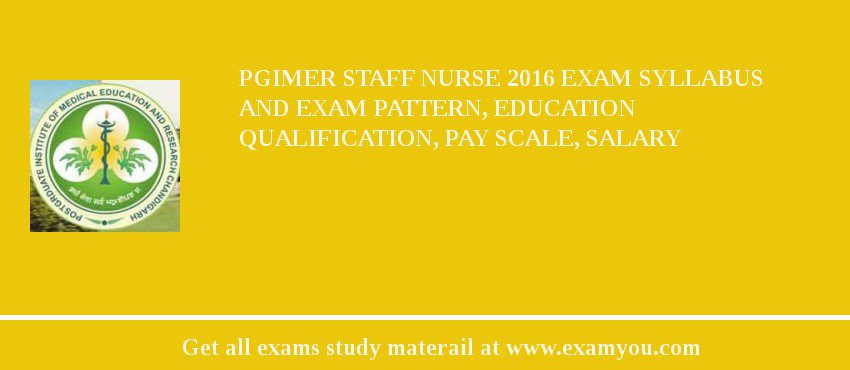PGIMER Staff Nurse 2018 Exam Syllabus And Exam Pattern, Education Qualification, Pay scale, Salary