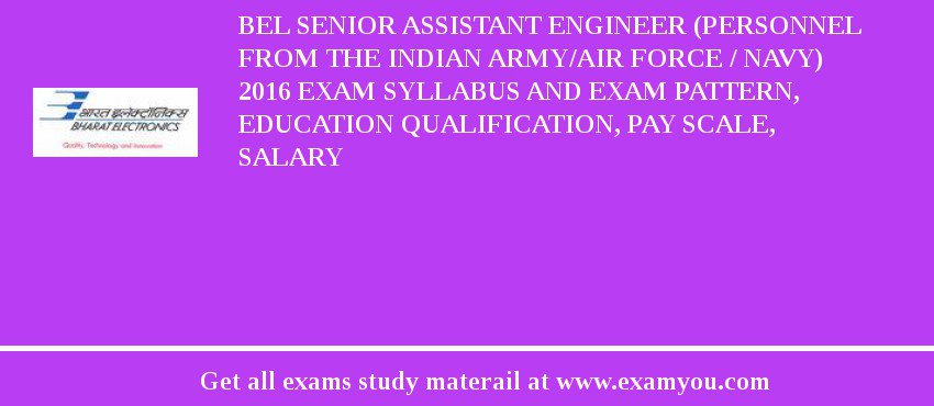BEL Senior Assistant Engineer (Personnel from the Indian Army/Air Force / Navy) 2018 Exam Syllabus And Exam Pattern, Education Qualification, Pay scale, Salary