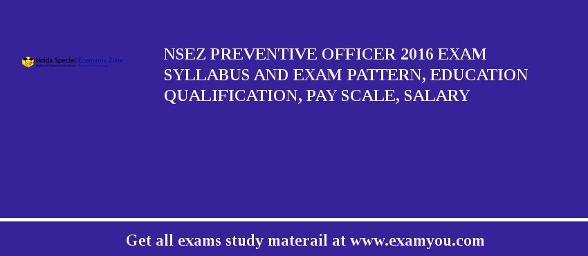 NSEZ Preventive Officer 2018 Exam Syllabus And Exam Pattern, Education Qualification, Pay scale, Salary