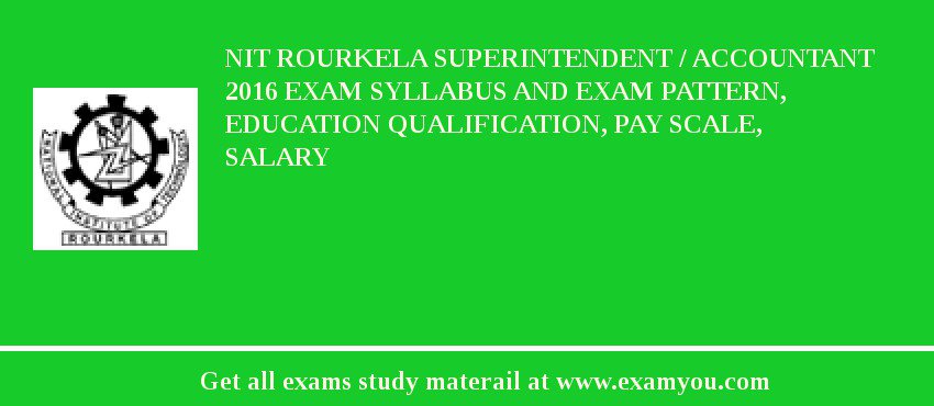 NIT Rourkela Superintendent / Accountant 2018 Exam Syllabus And Exam Pattern, Education Qualification, Pay scale, Salary