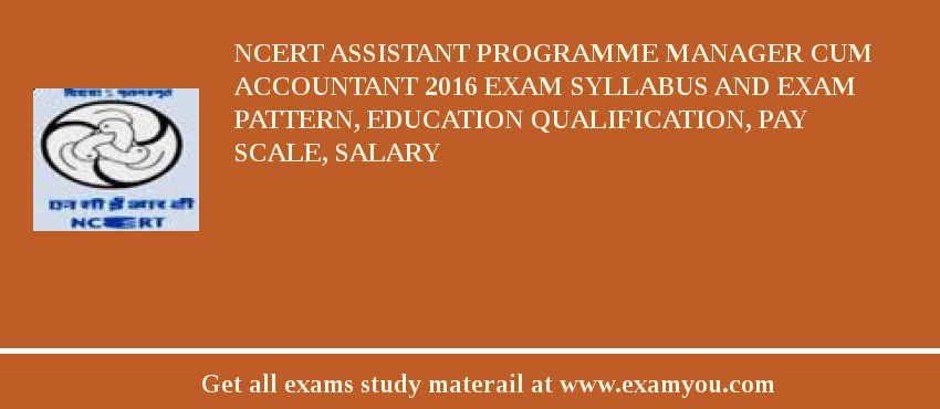 NCERT Assistant Programme Manager Cum Accountant 2018 Exam Syllabus And Exam Pattern, Education Qualification, Pay scale, Salary