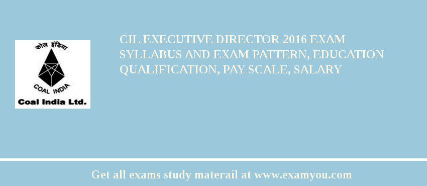 CIL Executive Director 2018 Exam Syllabus And Exam Pattern, Education Qualification, Pay scale, Salary