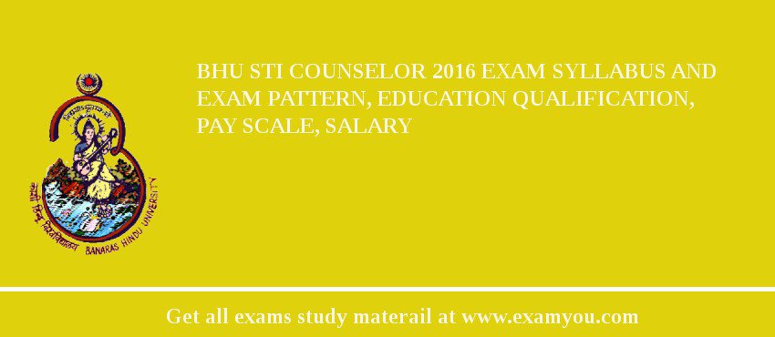 BHU STI Counselor 2018 Exam Syllabus And Exam Pattern, Education Qualification, Pay scale, Salary