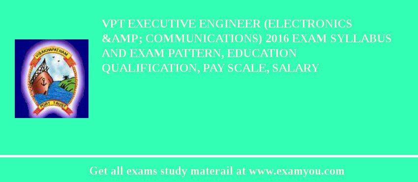 VPT Executive Engineer (Electronics &amp; Communications) 2018 Exam Syllabus And Exam Pattern, Education Qualification, Pay scale, Salary