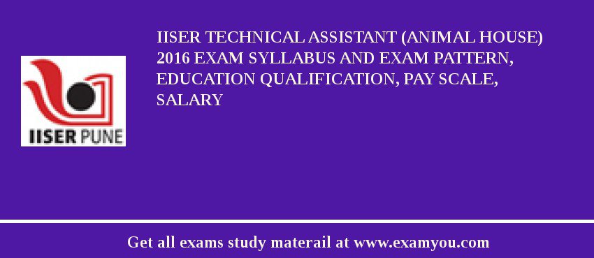 IISER Technical Assistant (Animal House) 2018 Exam Syllabus And Exam Pattern, Education Qualification, Pay scale, Salary