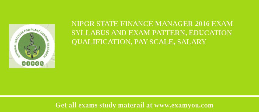 NIPGR State Finance Manager 2018 Exam Syllabus And Exam Pattern, Education Qualification, Pay scale, Salary