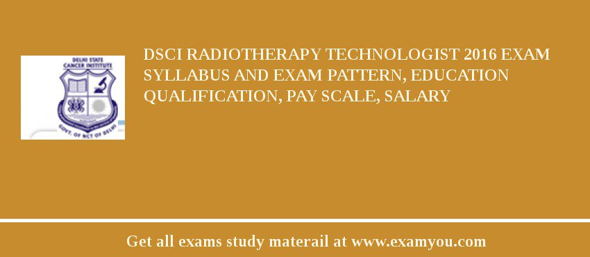 DSCI Radiotherapy Technologist 2018 Exam Syllabus And Exam Pattern, Education Qualification, Pay scale, Salary