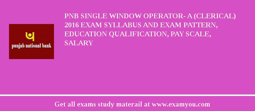 PNB Single Window Operator- A (Clerical) 2018 Exam Syllabus And Exam Pattern, Education Qualification, Pay scale, Salary