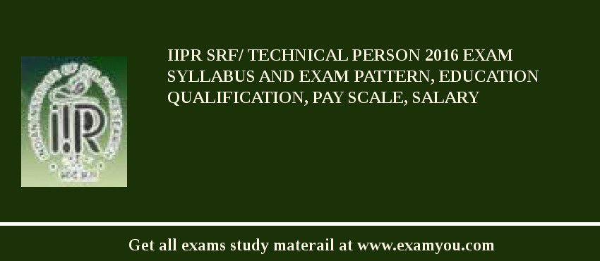 IIPR SRF/ Technical Person 2018 Exam Syllabus And Exam Pattern, Education Qualification, Pay scale, Salary