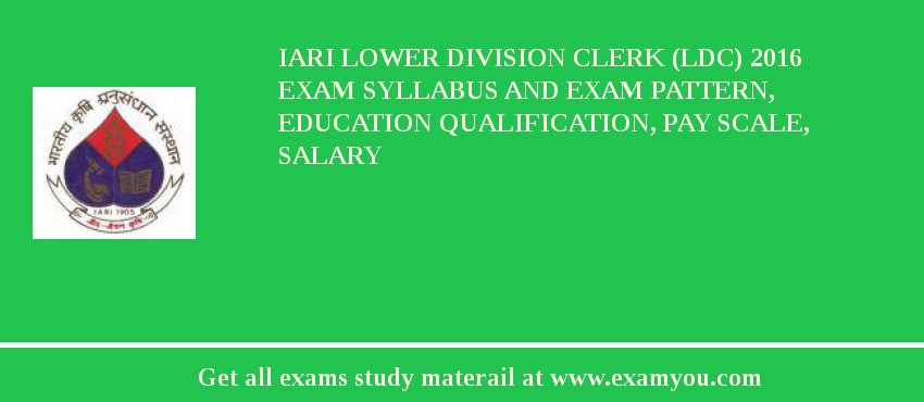 IARI Lower Division Clerk (LDC) 2018 Exam Syllabus And Exam Pattern, Education Qualification, Pay scale, Salary