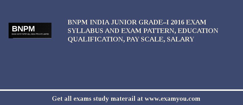 BNPM India Junior Grade–I 2018 Exam Syllabus And Exam Pattern, Education Qualification, Pay scale, Salary