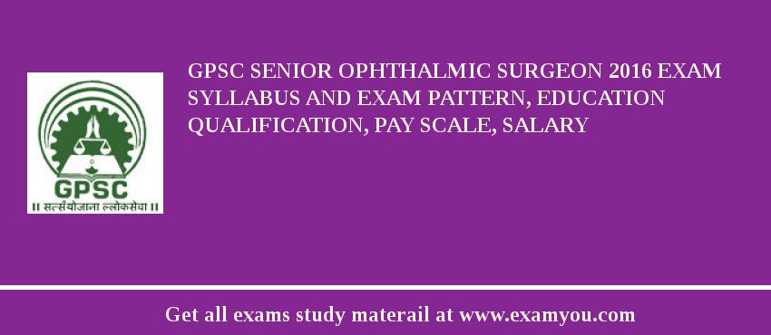 GPSC Senior Ophthalmic Surgeon 2018 Exam Syllabus And Exam Pattern, Education Qualification, Pay scale, Salary
