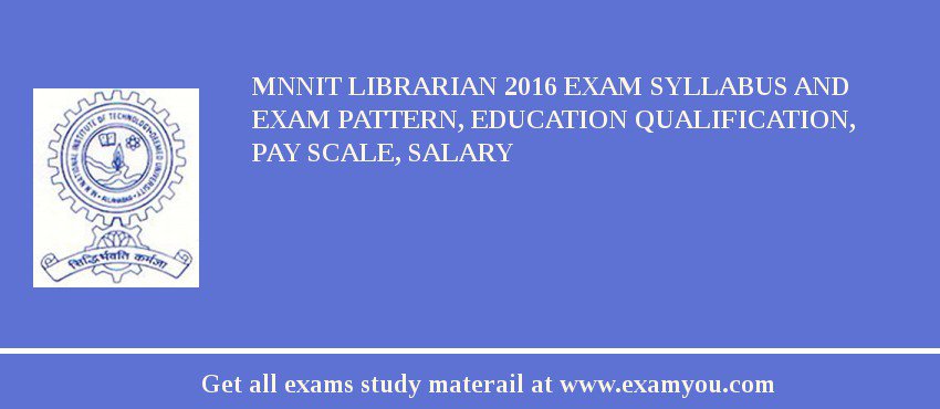 MNNIT Librarian 2018 Exam Syllabus And Exam Pattern, Education Qualification, Pay scale, Salary