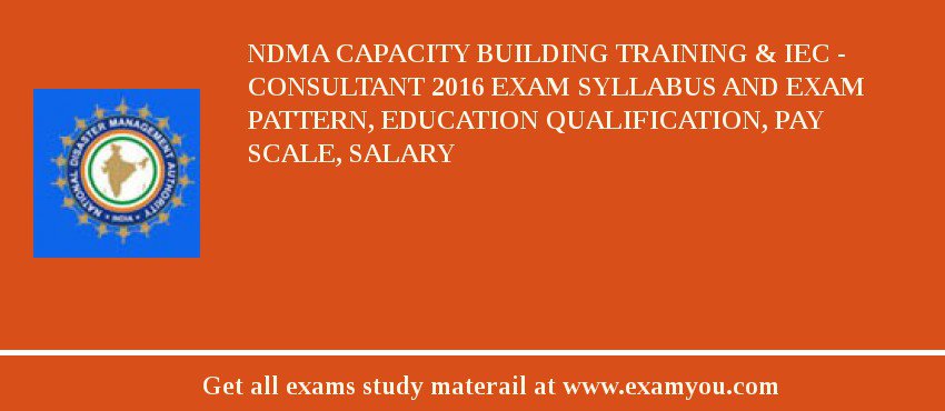NDMA Capacity Building training & IEC - consultant 2018 Exam Syllabus And Exam Pattern, Education Qualification, Pay scale, Salary