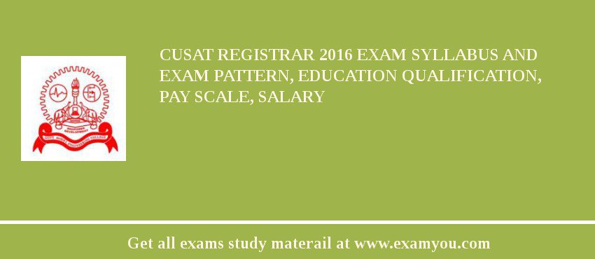 CUSAT Registrar 2018 Exam Syllabus And Exam Pattern, Education Qualification, Pay scale, Salary