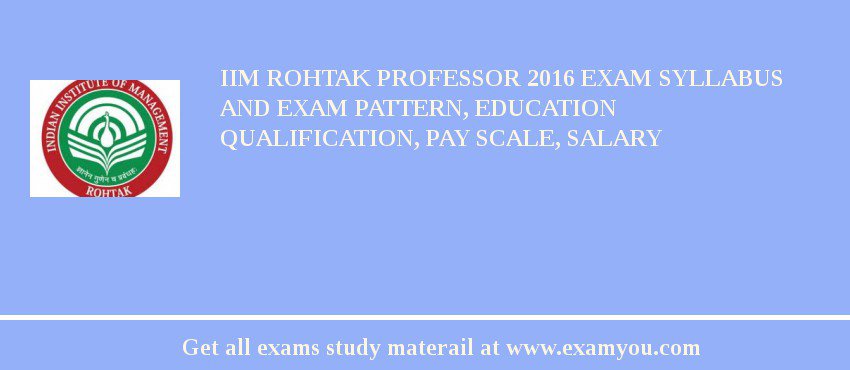 IIM Rohtak Professor 2018 Exam Syllabus And Exam Pattern, Education Qualification, Pay scale, Salary