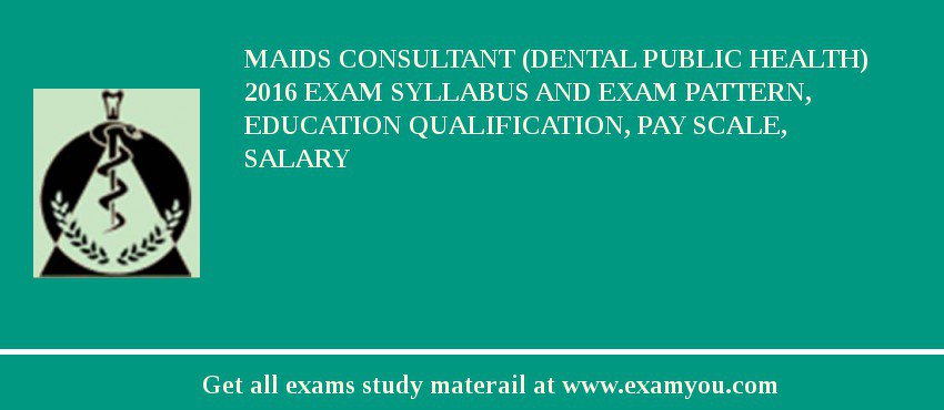 MAIDS Consultant (Dental Public Health) 2018 Exam Syllabus And Exam Pattern, Education Qualification, Pay scale, Salary