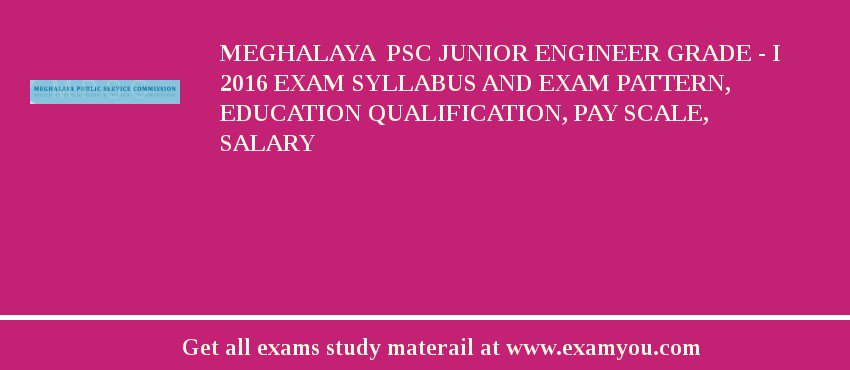 Meghalaya  PSC Junior Engineer Grade - I 2018 Exam Syllabus And Exam Pattern, Education Qualification, Pay scale, Salary