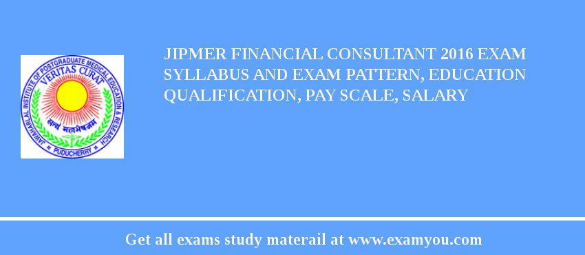 JIPMER Financial Consultant 2018 Exam Syllabus And Exam Pattern, Education Qualification, Pay scale, Salary