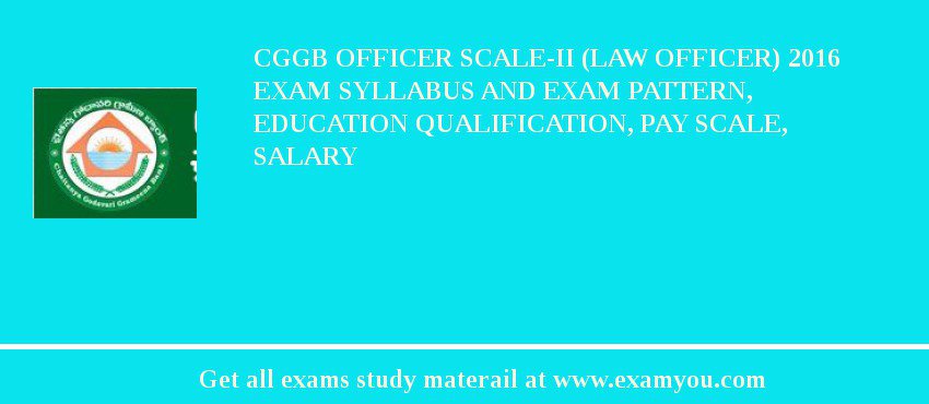 CGGB Officer Scale-II (Law Officer) 2018 Exam Syllabus And Exam Pattern, Education Qualification, Pay scale, Salary