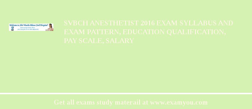 SVBCH Anesthetist 2018 Exam Syllabus And Exam Pattern, Education Qualification, Pay scale, Salary