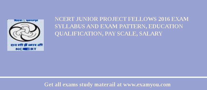 NCERT Junior Project Fellows 2018 Exam Syllabus And Exam Pattern, Education Qualification, Pay scale, Salary
