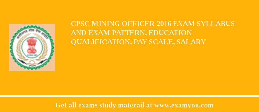 CPSC Mining Officer 2018 Exam Syllabus And Exam Pattern, Education Qualification, Pay scale, Salary