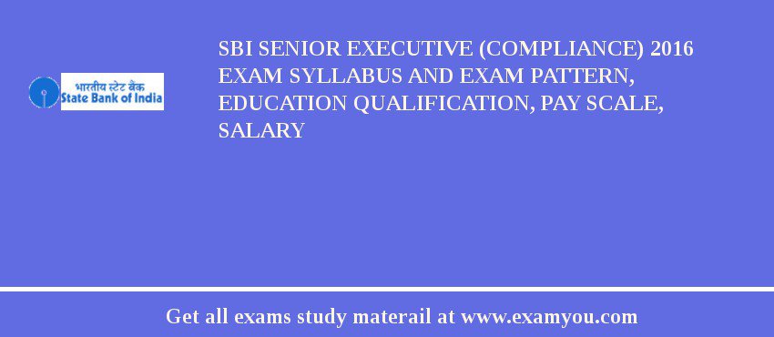 SBI Senior Executive (Compliance) 2018 Exam Syllabus And Exam Pattern, Education Qualification, Pay scale, Salary