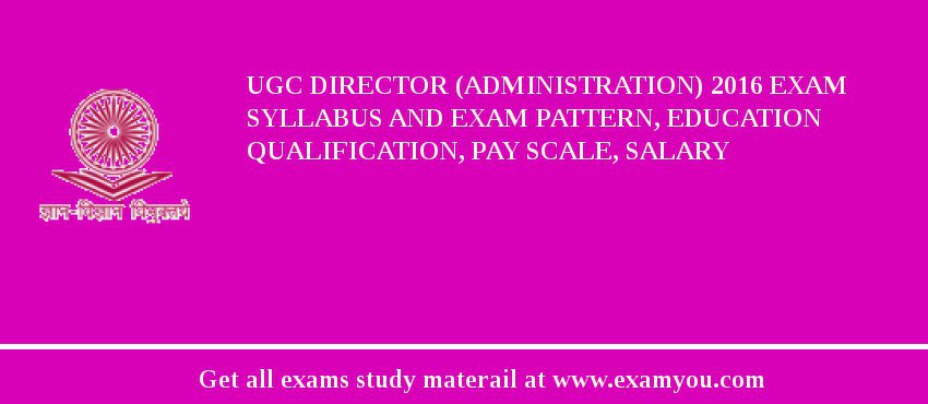 UGC Director (Administration) 2018 Exam Syllabus And Exam Pattern, Education Qualification, Pay scale, Salary