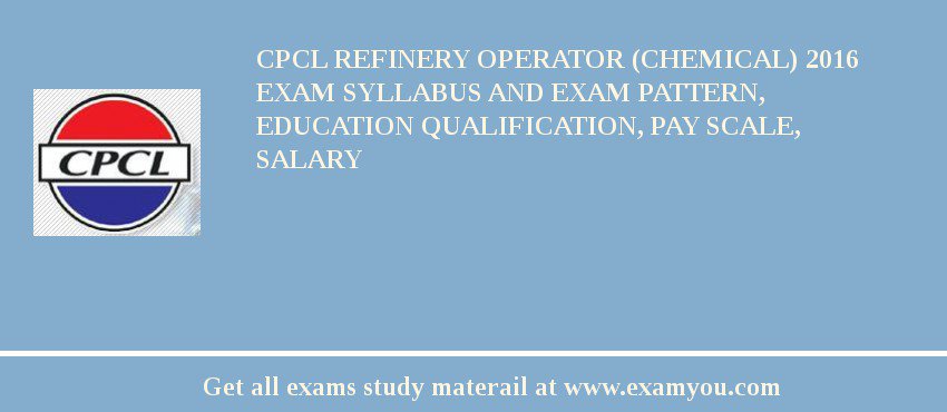 CPCL Refinery Operator (Chemical) 2018 Exam Syllabus And Exam Pattern, Education Qualification, Pay scale, Salary