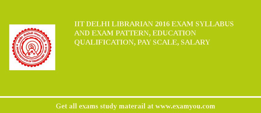 IIT Delhi Librarian 2018 Exam Syllabus And Exam Pattern, Education Qualification, Pay scale, Salary