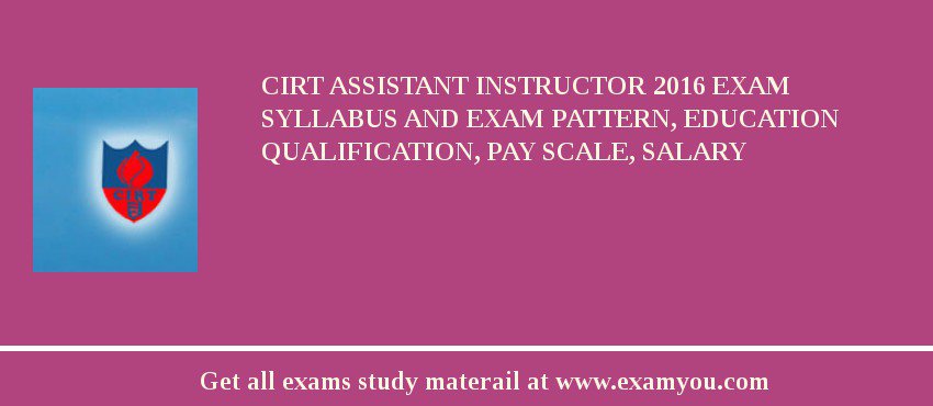 CIRT Assistant Instructor 2018 Exam Syllabus And Exam Pattern, Education Qualification, Pay scale, Salary