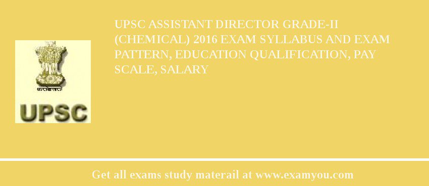 UPSC Assistant Director Grade-II (Chemical) 2018 Exam Syllabus And Exam Pattern, Education Qualification, Pay scale, Salary