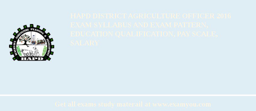 HAPD District Agriculture Officer 2018 Exam Syllabus And Exam Pattern, Education Qualification, Pay scale, Salary