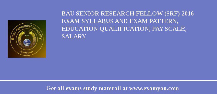 BAU Senior Research Fellow (SRF) 2018 Exam Syllabus And Exam Pattern, Education Qualification, Pay scale, Salary