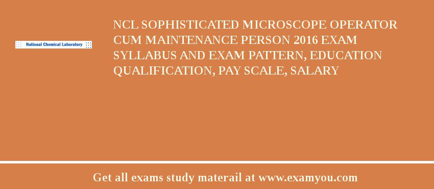 NCL Sophisticated Microscope Operator Cum Maintenance Person 2018 Exam Syllabus And Exam Pattern, Education Qualification, Pay scale, Salary