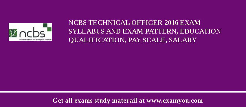 NCBS Technical Officer 2018 Exam Syllabus And Exam Pattern, Education Qualification, Pay scale, Salary