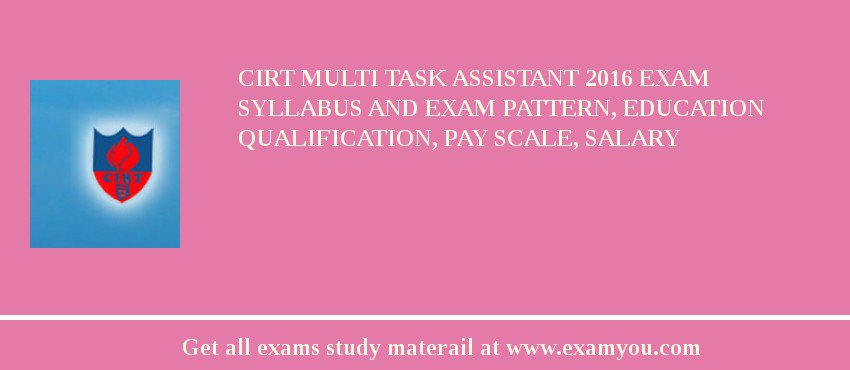 CIRT Multi Task Assistant 2018 Exam Syllabus And Exam Pattern, Education Qualification, Pay scale, Salary
