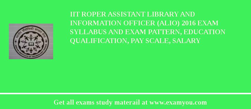 IIT Roper Assistant Library and Information Officer (ALIO) 2018 Exam Syllabus And Exam Pattern, Education Qualification, Pay scale, Salary